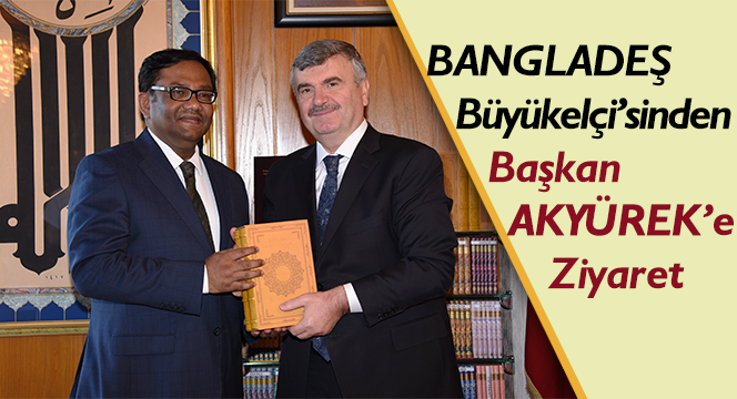 Bangladeş Büyükelçisi`nden Başkan Akyürek`e Ziyaret
