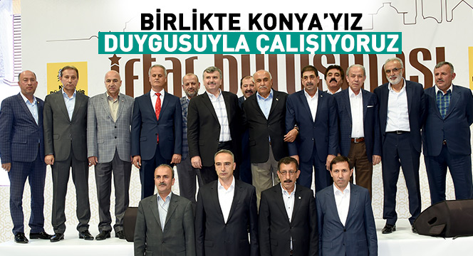 Birlikte Konya`yız Duygusuyla Çalışıyoruz