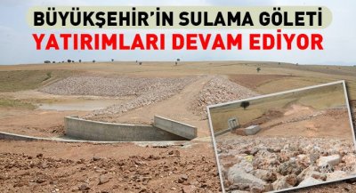 Büyükşehir`in Sulama Göleti Yatırımları Devam Ediyor