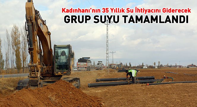 Kadınhanı`nın 35 Yıllık Su İhtiyacını Giderecek Grup Suyu Tamamlandı