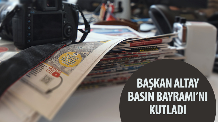 Başkan Altay Basın Bayramı’nı Kutladı