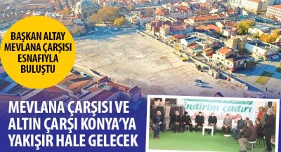 Mevlana Çarşısı ve Altın Çarşı Konya’ya Yakışır Hale Gelecek