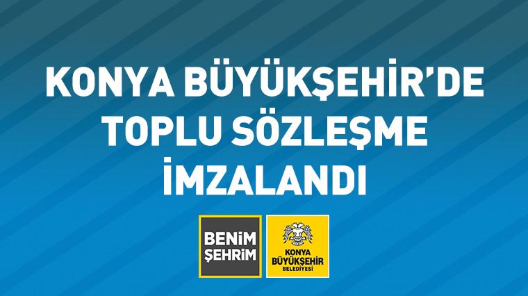Konya Büyükşehir’de Toplu Sözleşme İmzalandı