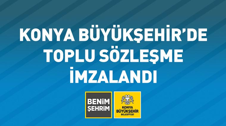 Konya Büyükşehir’de Toplu Sözleşme İmzalandı