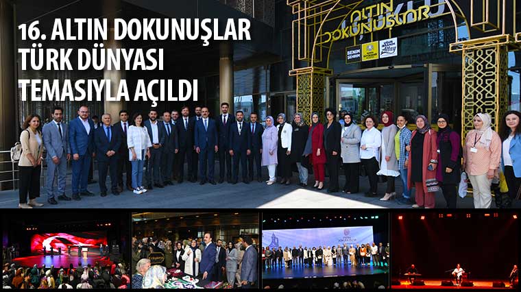 16. ALTIN DOKUNUŞLAR “TÜRK DÜNYASI” TEMASIYLA AÇILDI