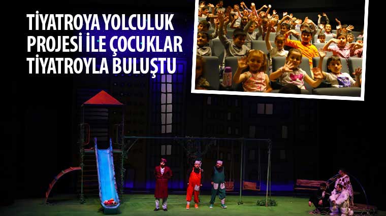 Tiyatroya Yolculuk Projesi ile Çocuklar Tiyatroyla Buluştu Tiyatroya Yolculuk Projesi ile Çocuklar Tiyatroyla Buluştu