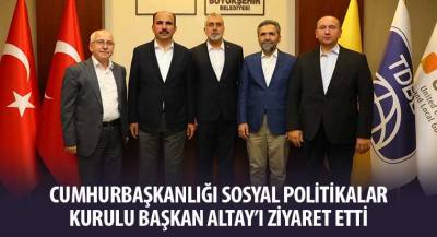 Cumhurbaşkanlığı Sosyal Politikalar Kurulu Başkan Altay’ı Ziyaret Etti