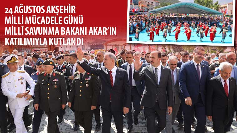 24 Ağustos Akşehir Milli Mücadele Günü Millî Savunma Bakanı Akar’ın Katılımıyla Kutlandı