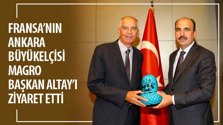 Fransa’nın Ankara Büyükelçisi Magro Başkan Altay’ı Ziyaret Etti